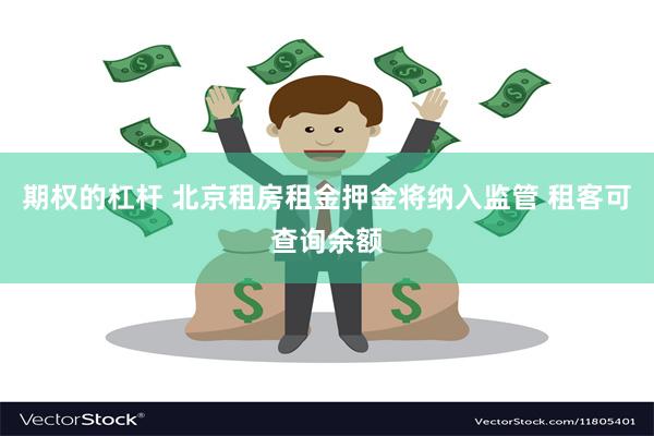 期权的杠杆 北京租房租金押金将纳入监管 租客可查询余额