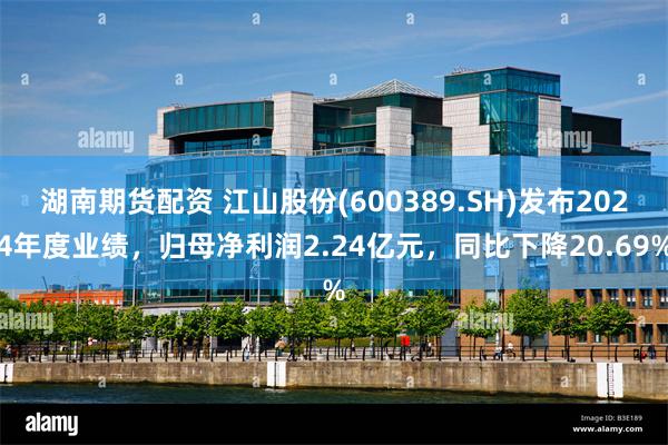 湖南期货配资 江山股份(600389.SH)发布2024年度业绩，归母净利润2.24亿元，同比下降20.69%